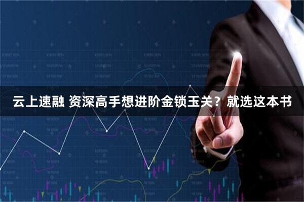 云上速融 资深高手想进阶金锁玉关?就选这本书